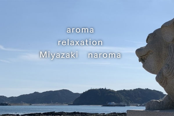 宮崎県宮崎aromarelaxation miyazaki naroma〜ミヤザキナロマ